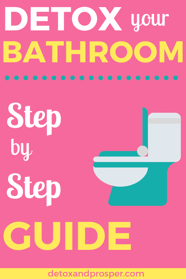 Detox Your Bathroom: A Step by Step Guide - Eliminate toxins in your bathroom in 7 simply steps with this easy action guide!